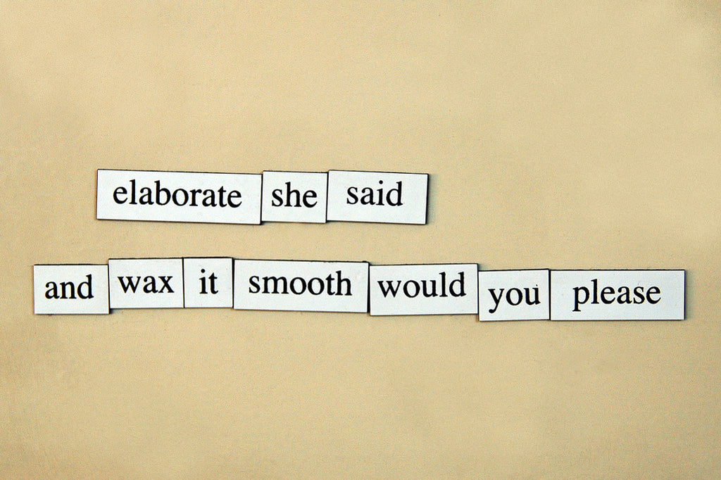 "Elaborate She Said, And Wax It Smooth Would You Please" ~ Words from my fridge. Photo by Ann Woodall