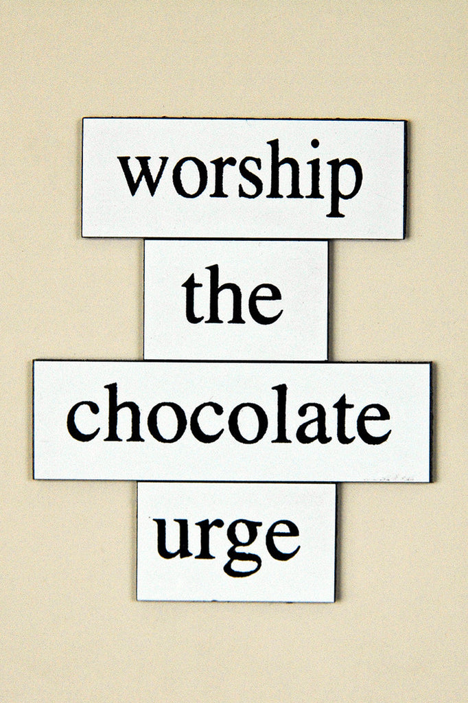 "Worship the Chocolate Urge" ~ Words from my fridge. Photo by Ann Woodall
