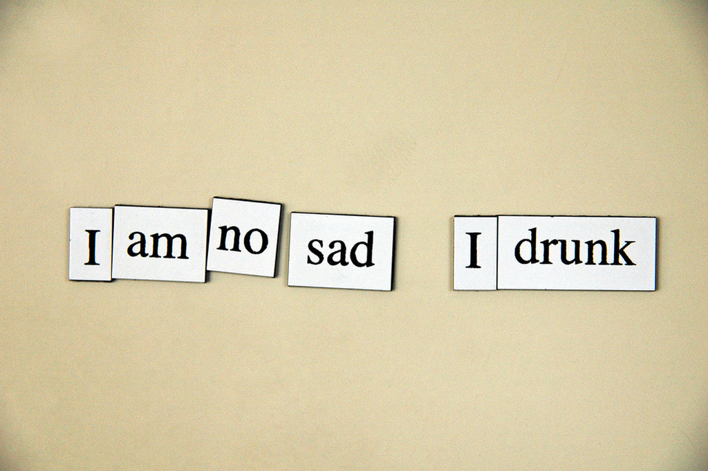 "I Am No Sad, I Drunk" ~ Words from my fridge. Photo by Ann Woodall