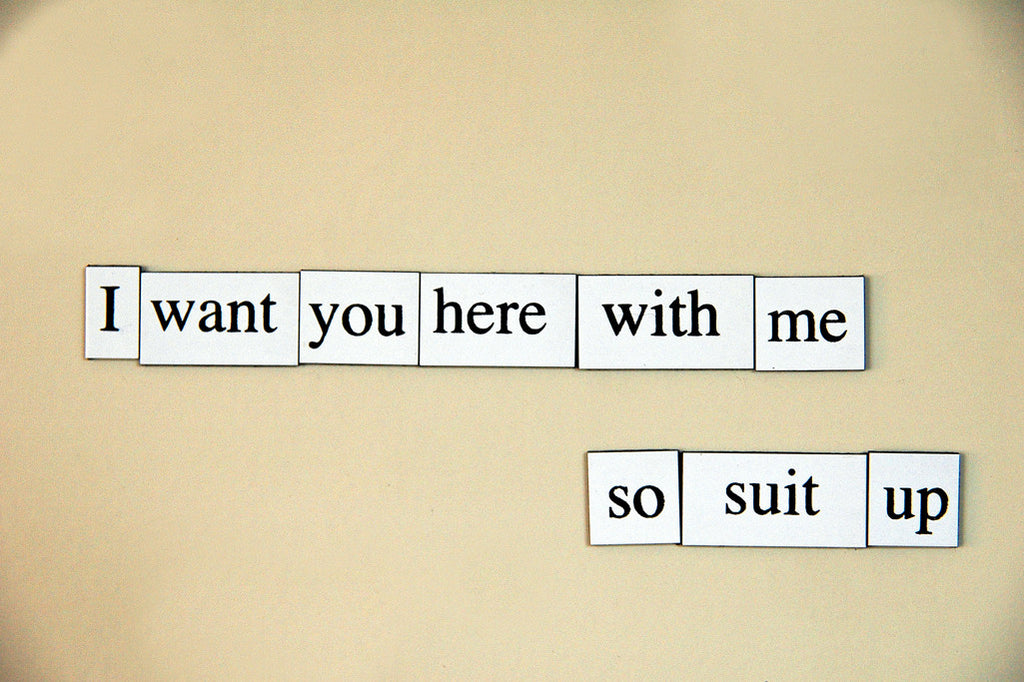 "I Want You Here With Me, So Suit Up" ~ Words from my fridge. Photo by Ann Woodall