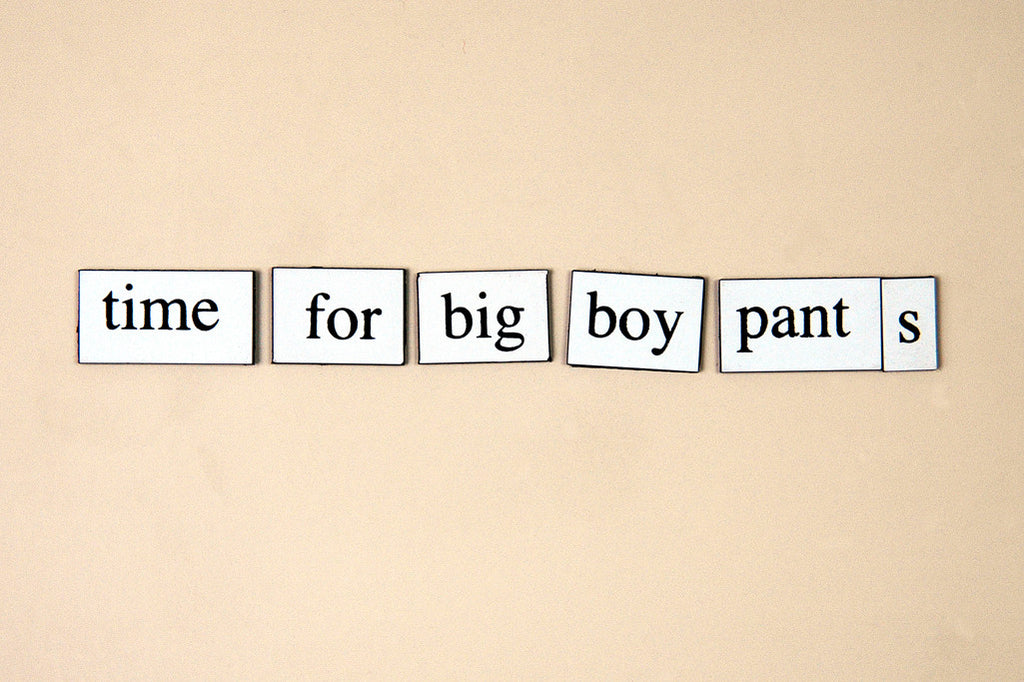 "Time For Big Boy Pants" ~ Words from my fridge. Photo by Ann Woodall